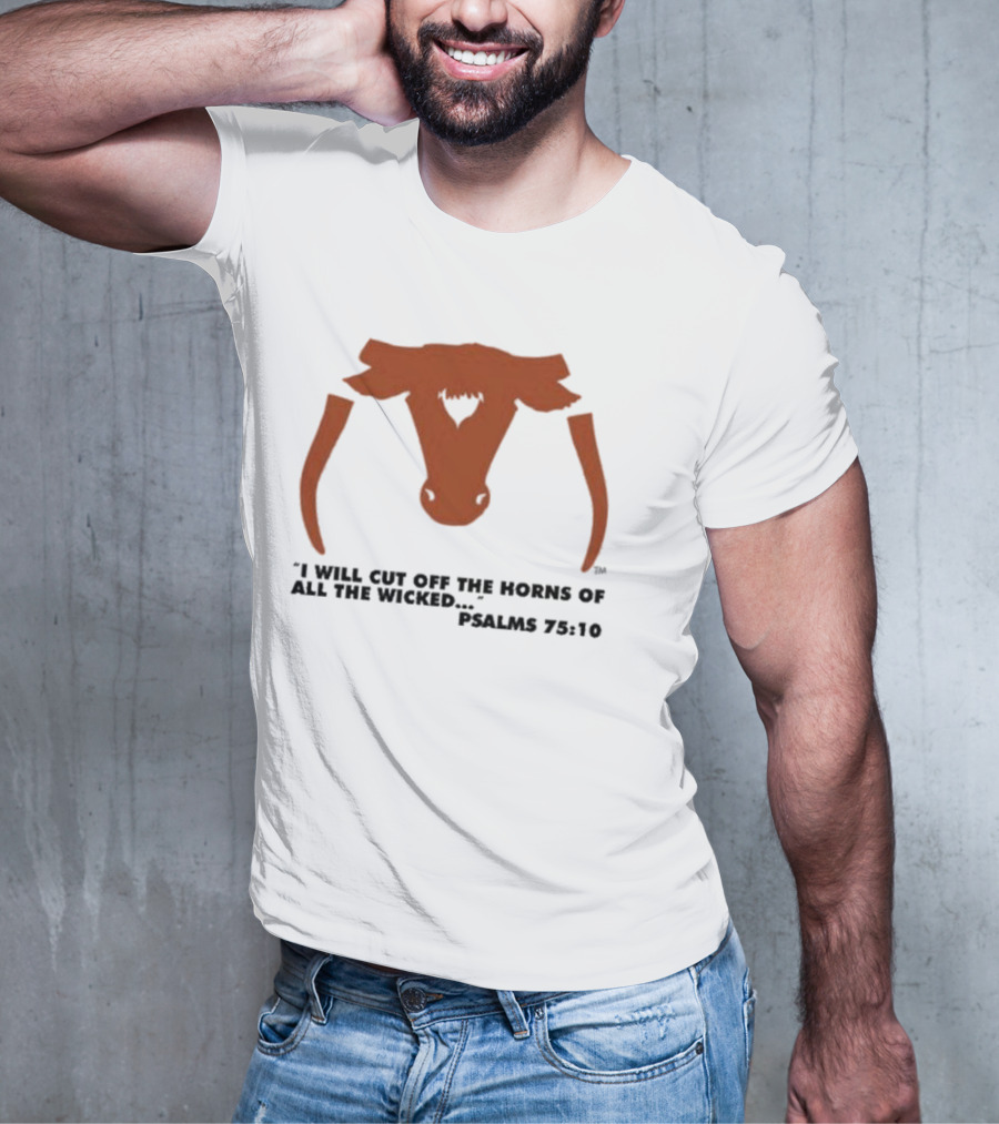 Texas Longhorns I Will Cut Off The Horns Of All The Wicked Psalms 75:10 T-Shirt
