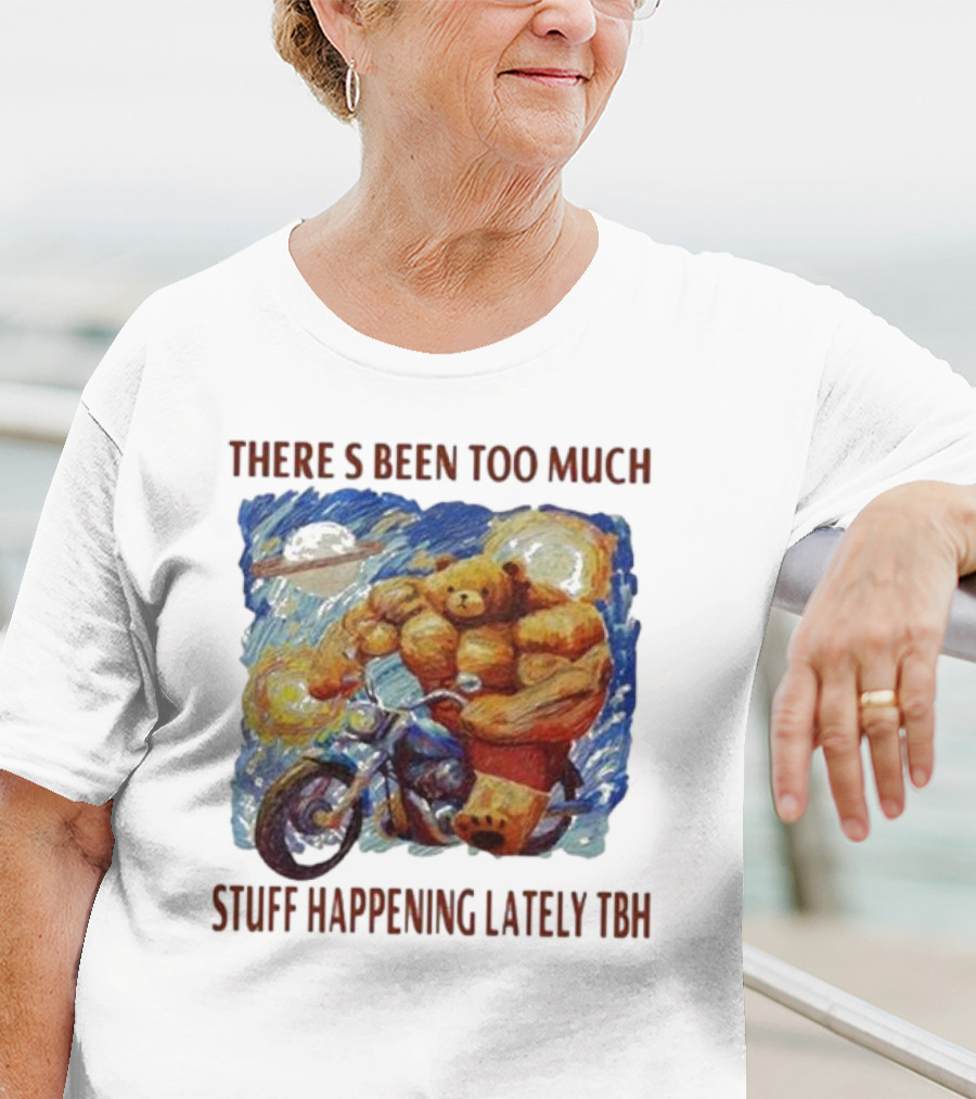 THERE'S BEEN TOO MUCH STUFF HAPPENING LATELY TBH Buff Bear Riding Motorcycle T-Shirt