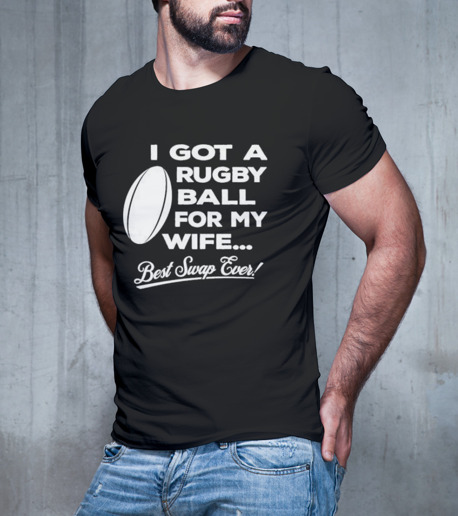 I Got A Rugby Ball For My Wife Best Swap Ever T-Shirt