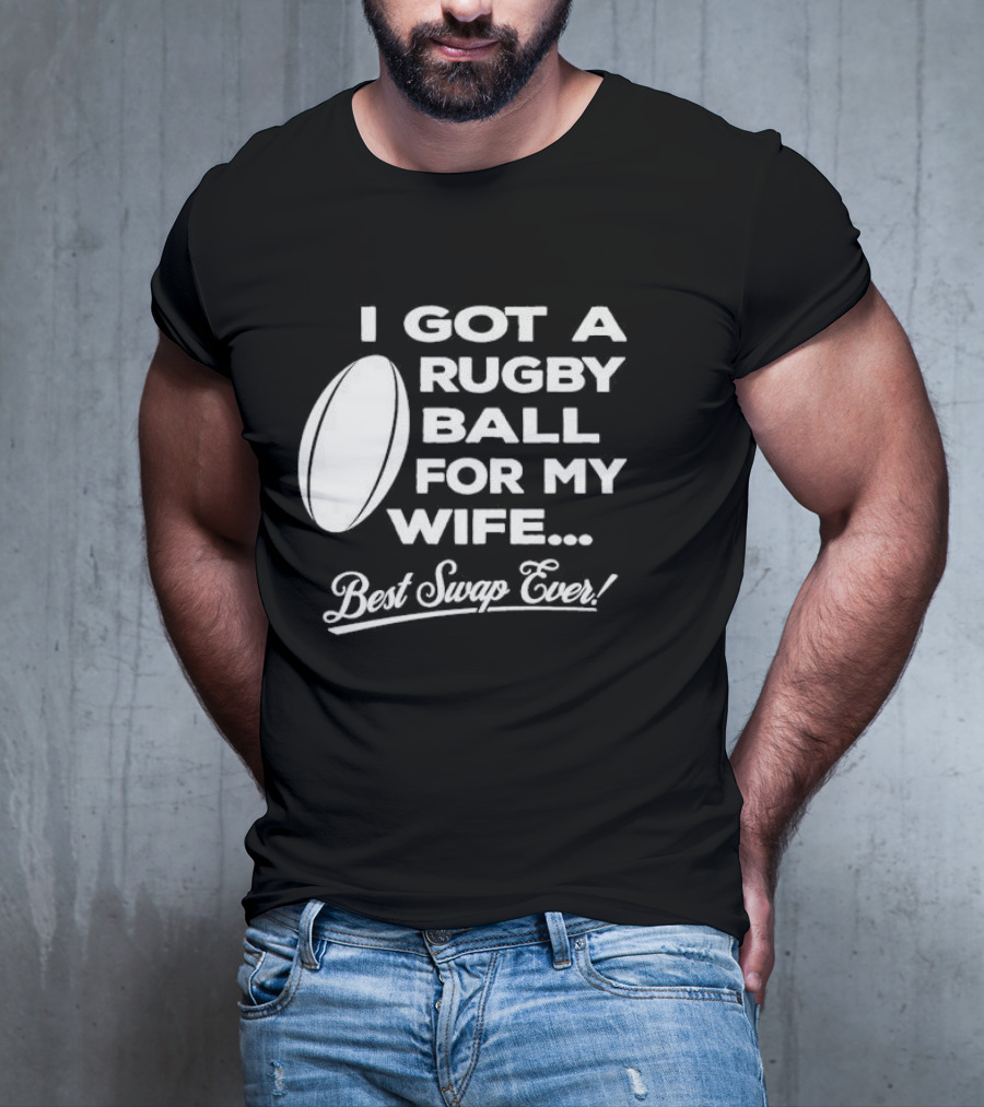 I Got A Rugby Ball For My Wife Best Swap Ever T-Shirt