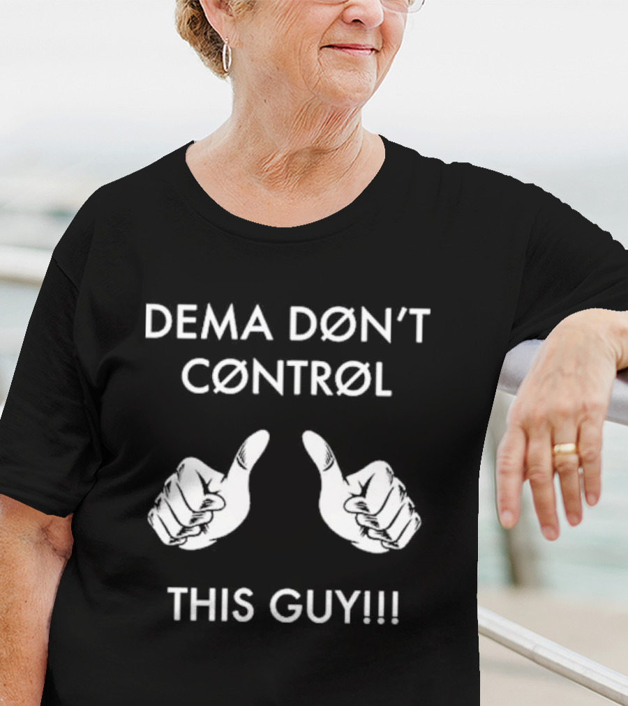 DEMA DØN'T CØNTRØL THIS GUY T-Shirt