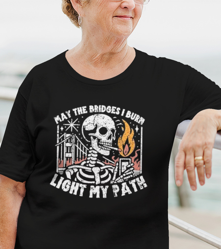 May The Bridges I Burn Light My Path Skeleton With Cigarette And Burning Flame T-Shirt
