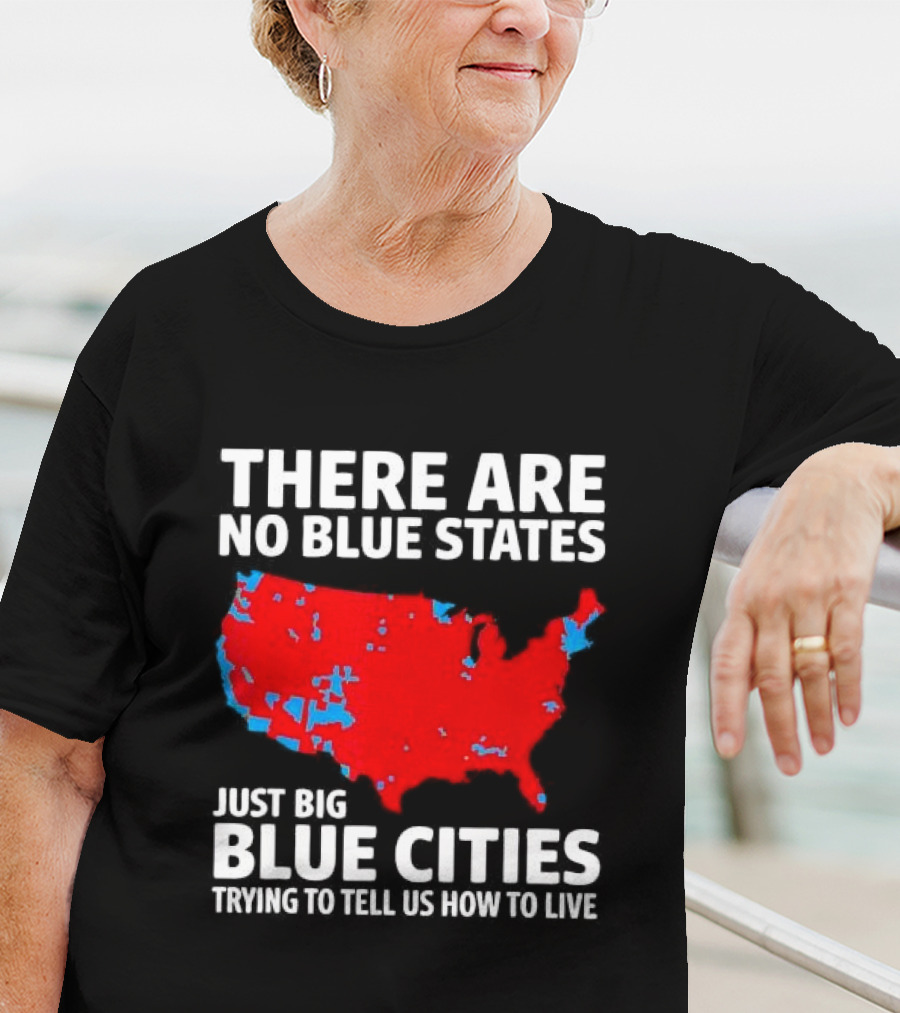 There Are No Blue States Just Big Blue Cities Trying To Tell Us How To Live Map T-Shirt