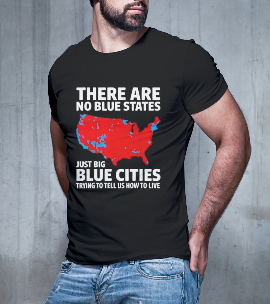 There Are No Blue States Just Big Blue Cities Trying To Tell Us How To Live Map T-Shirt