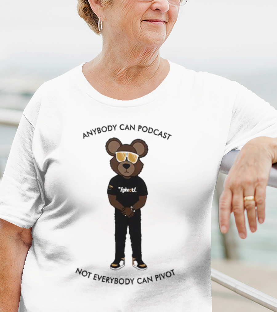 Anybody Can Podcast Not Everybody Can Pivot Bear With Sunglasses And Pivot T-Shirt