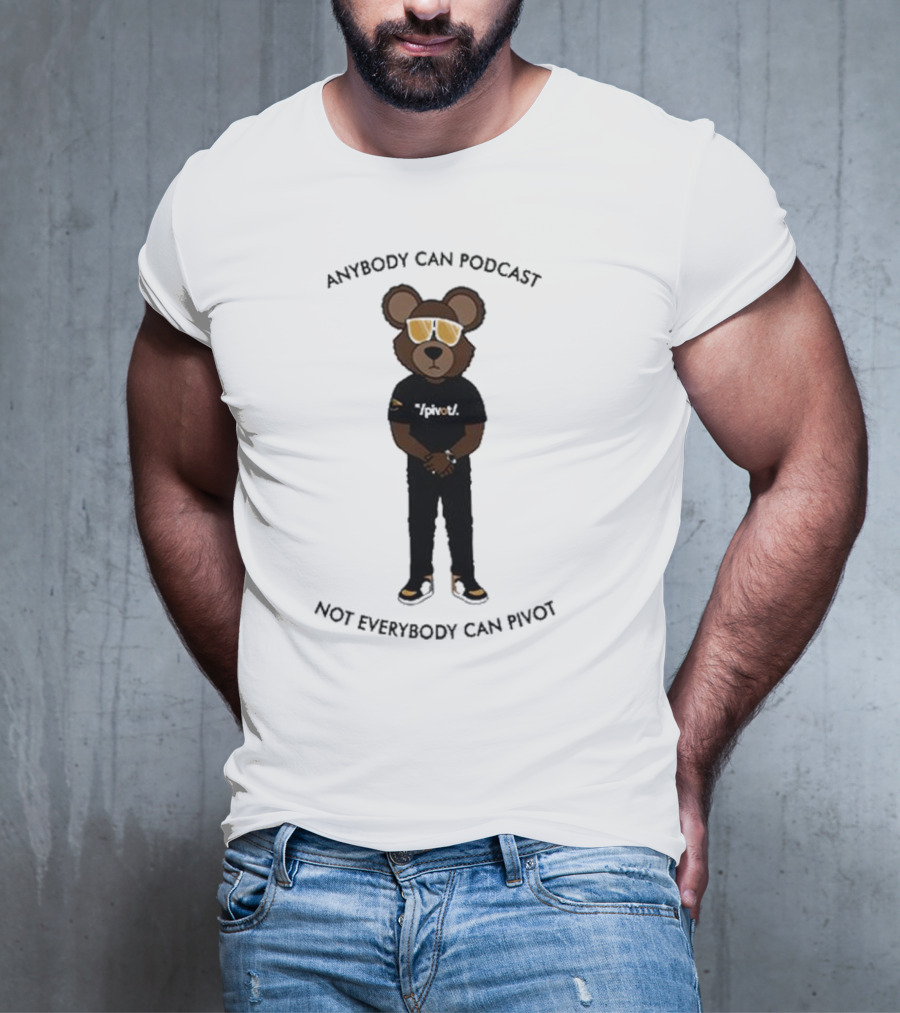 Anybody Can Podcast Not Everybody Can Pivot Bear With Sunglasses And Pivot T-Shirt