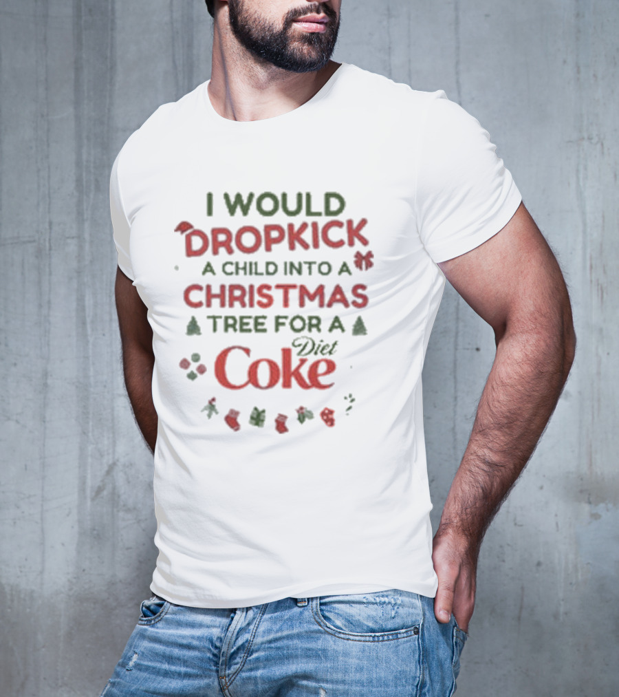 I Would Dropkick A Child Into A Christmas Tree For A Diet Coke T-Shirt