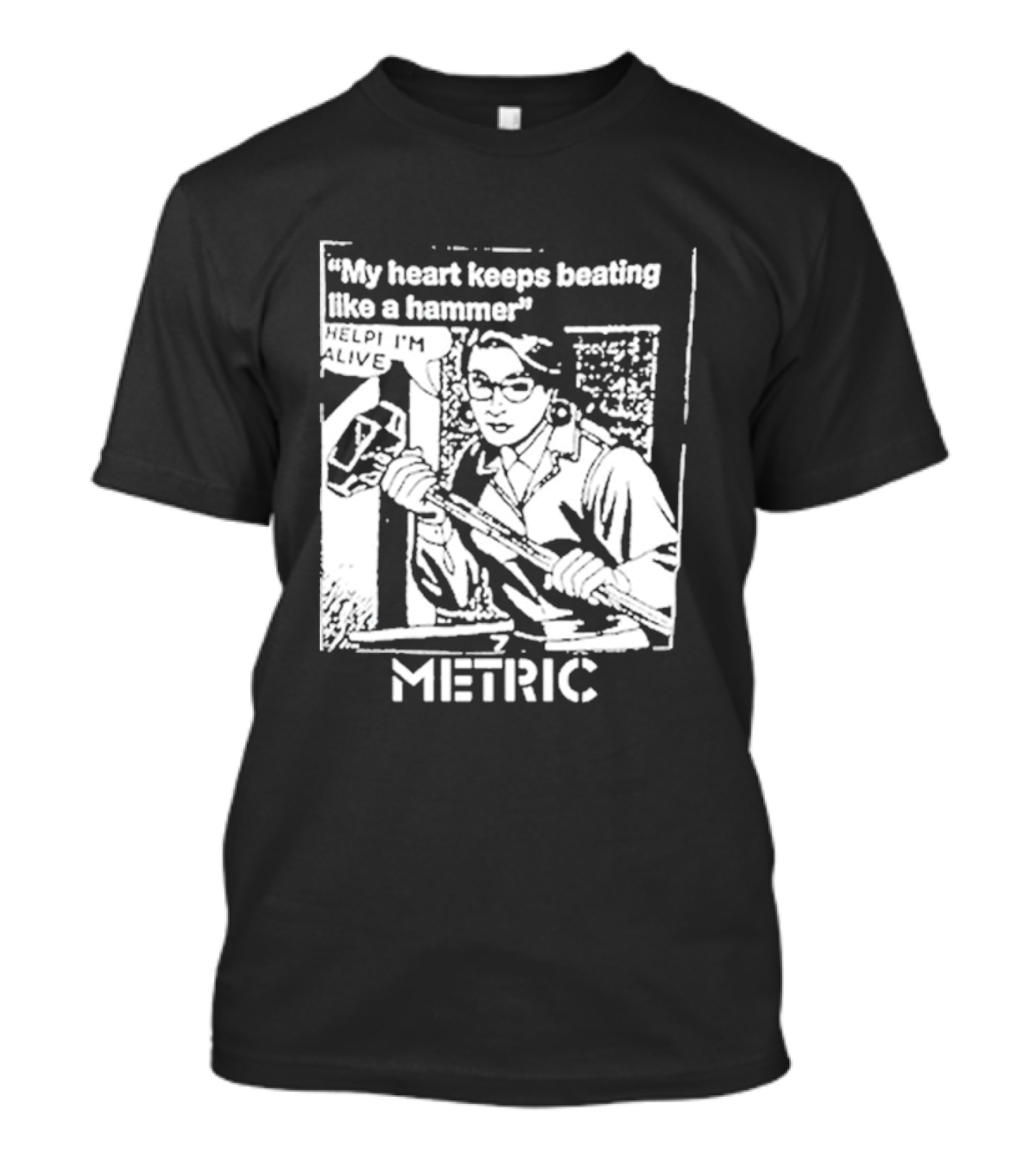 My Heart Keeps Beating Like A Hammer Help I'm Alive Metric T-Shirt