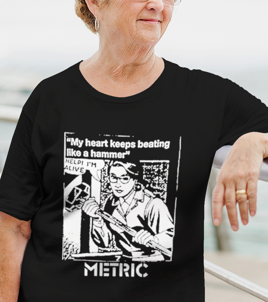 My Heart Keeps Beating Like A Hammer Help I'm Alive Metric T-Shirt