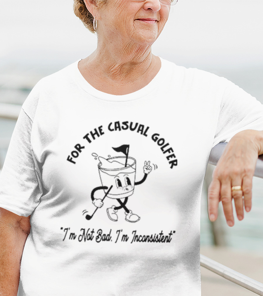 For The Casual Golfer I'm Not Bad I'm Inconsistent T-Shirt