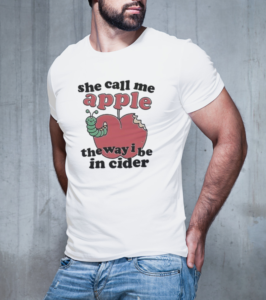 She Call Me Apple The Way I Be In Cider Cartoon Worm Cider Humor T-Shirt