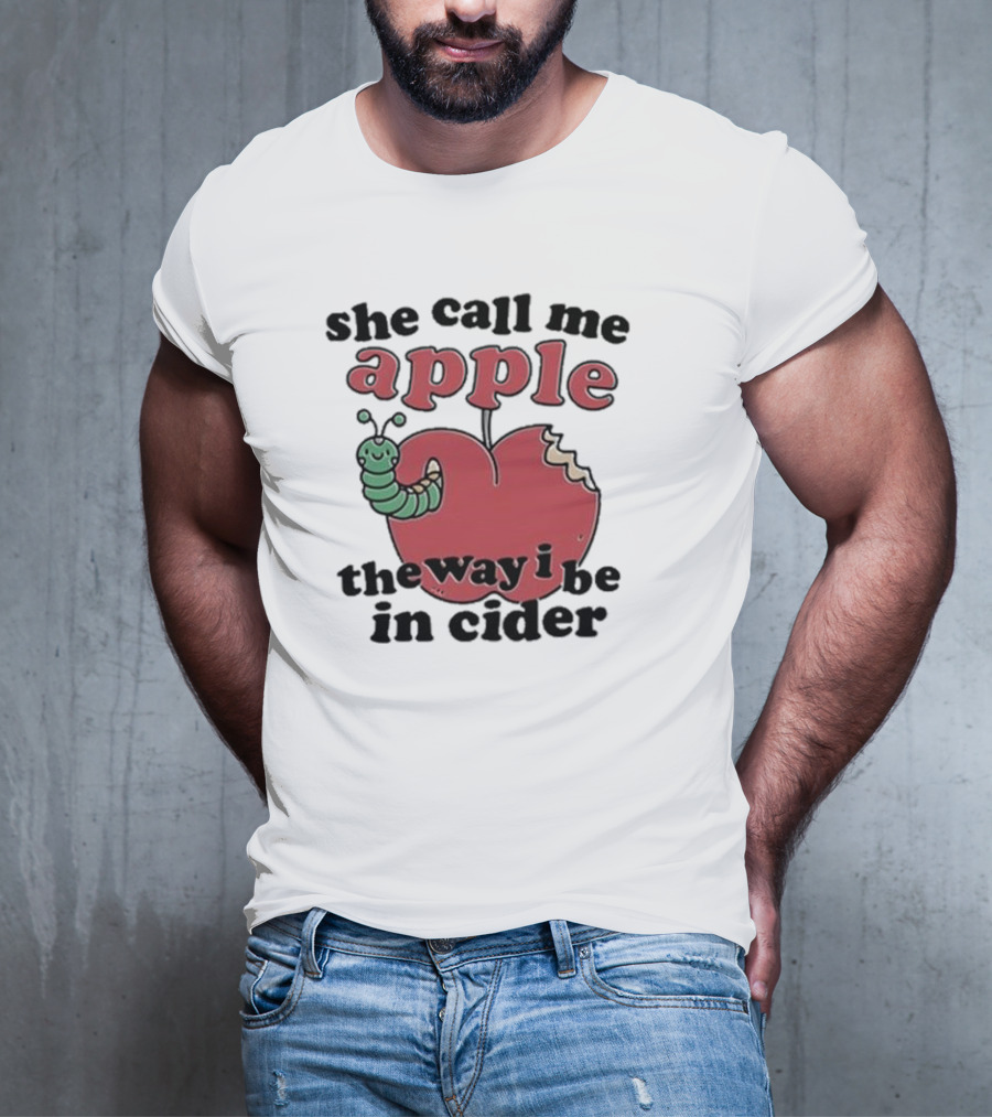 She Call Me Apple The Way I Be In Cider Cartoon Worm Cider Humor T-Shirt