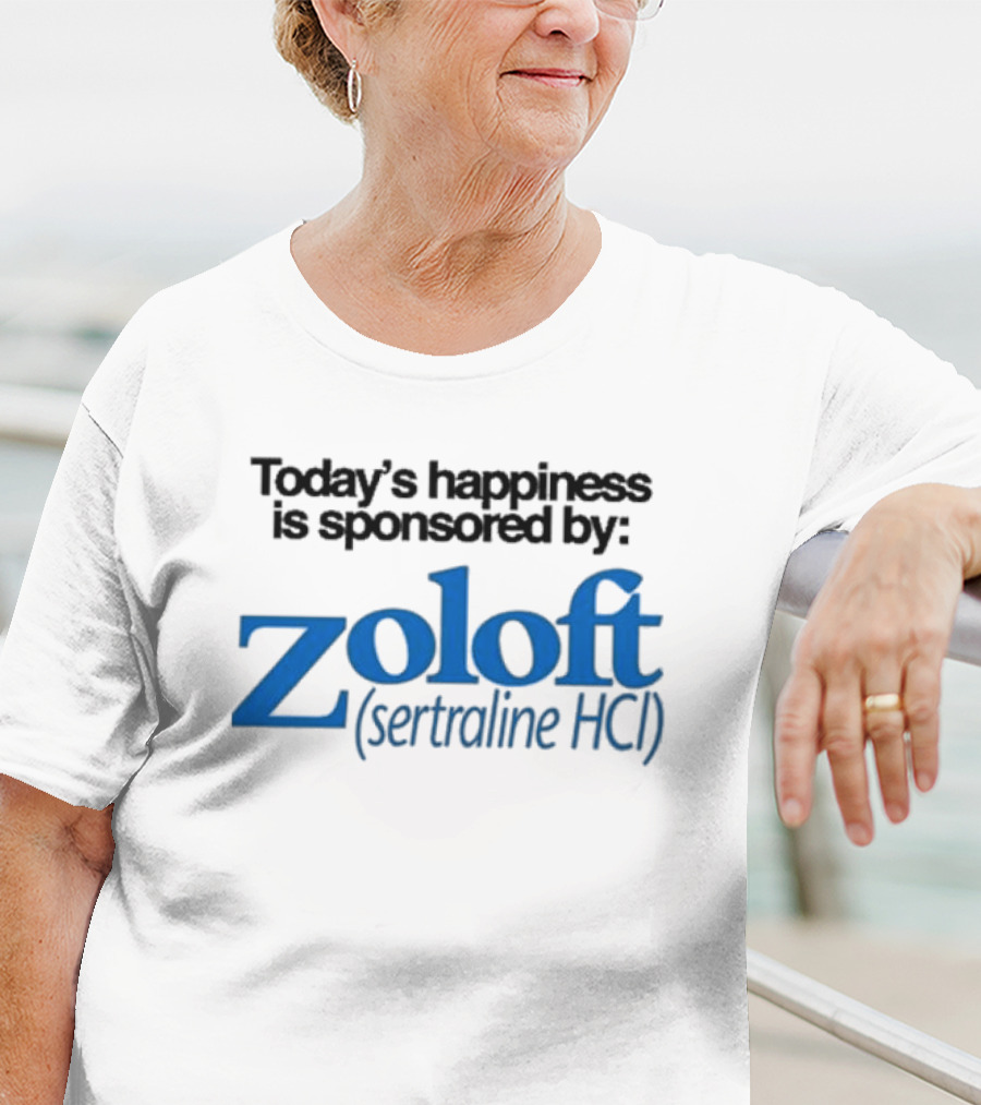 Today’s Happiness Is Sponsored By Zoloft Sertraline HCL Iconic Phrase T-Shirt