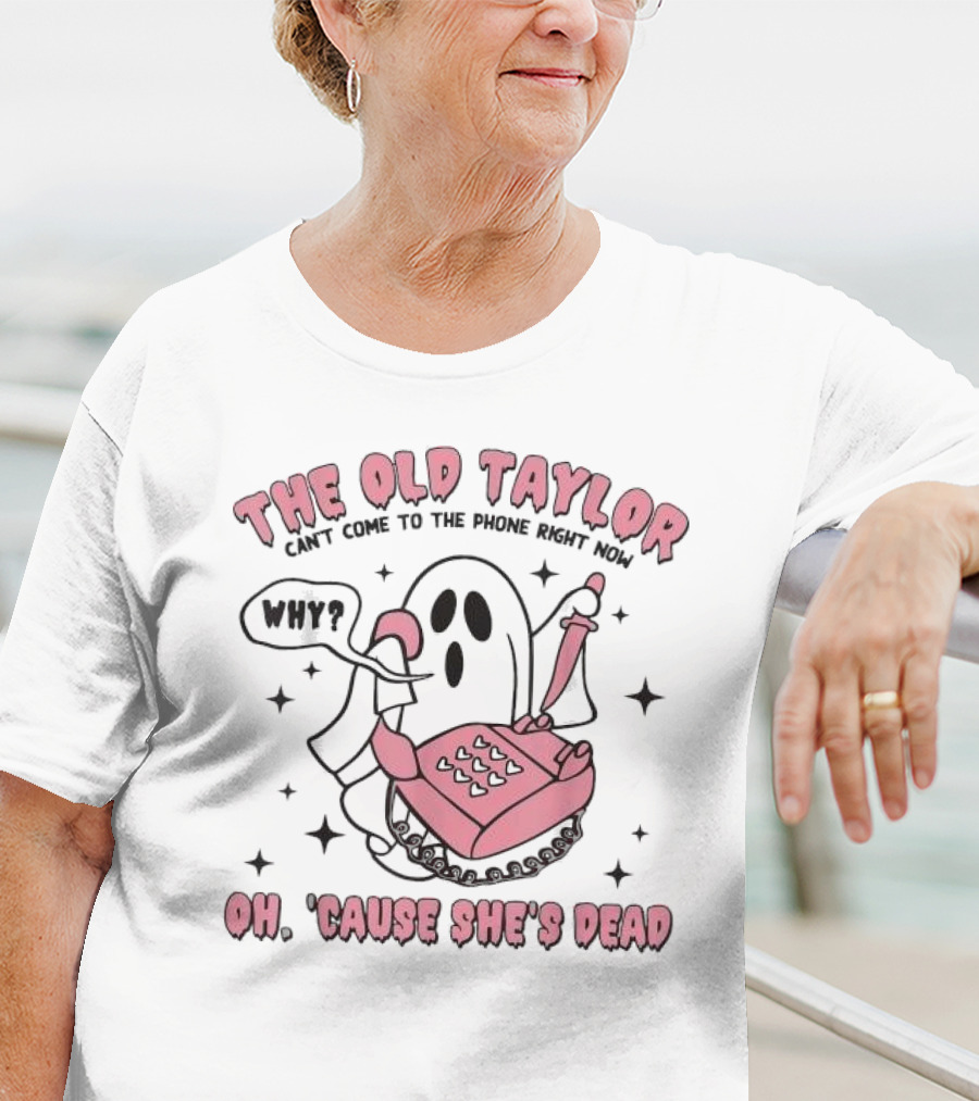The Old Taylor Can't Come To The Phone Right Now Why Oh 'Cause She's Dead Ghost With Pink Phone T-Shirt