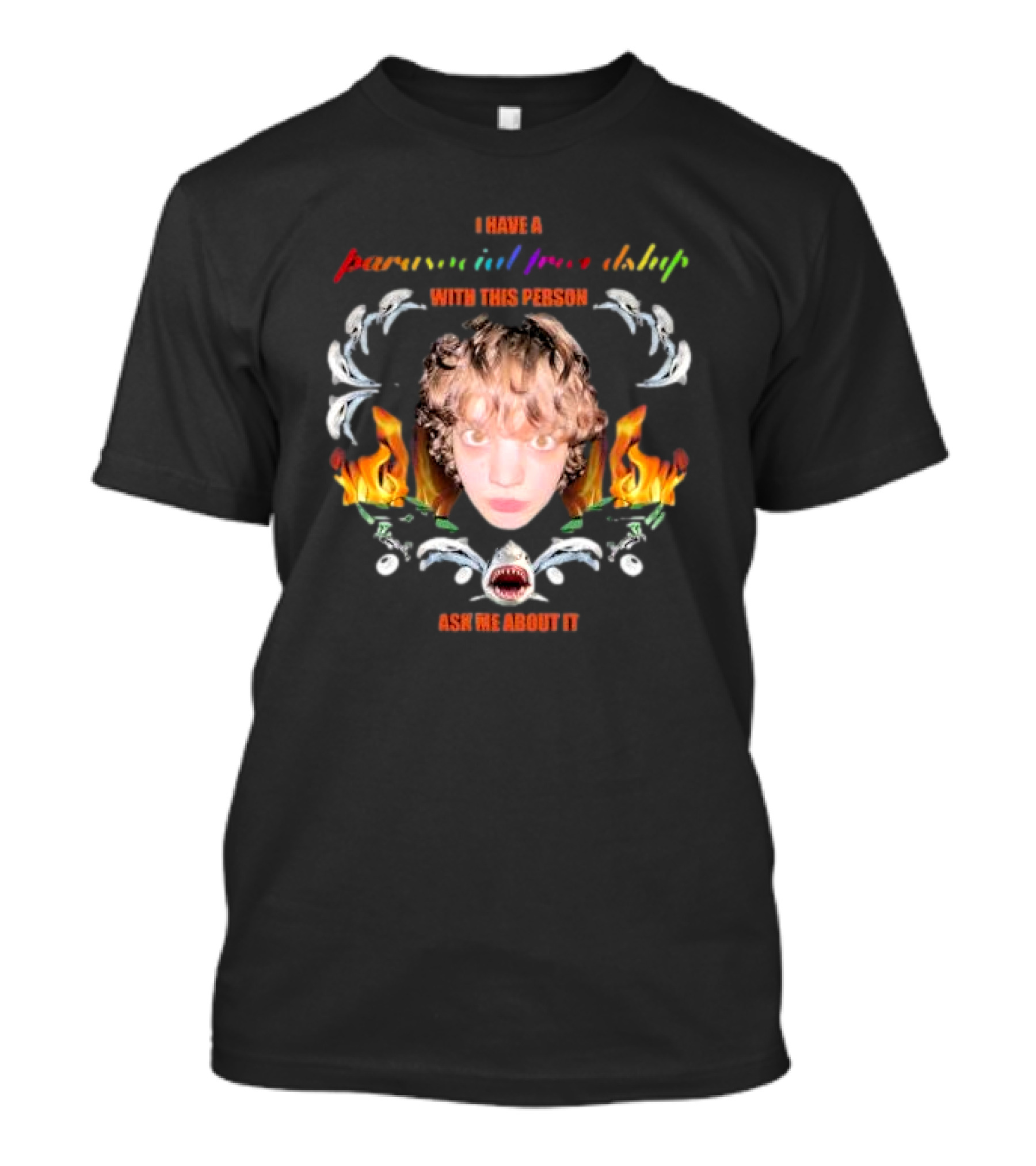 I Have A Parasocial Friendship With This Person Ask Me About It Face Flames Shark Skulls Spiral T-Shirt