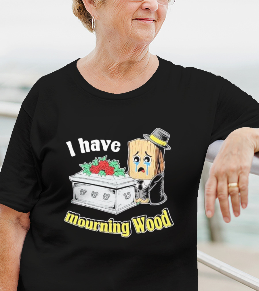 I Have Mourning Wood Crying Log With Coffin And Roses T-Shirt