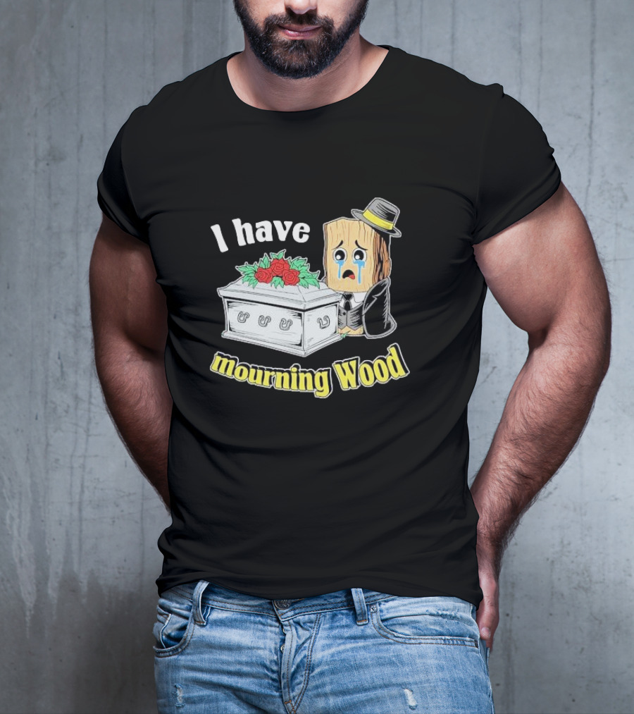 I Have Mourning Wood Crying Log With Coffin And Roses T-Shirt