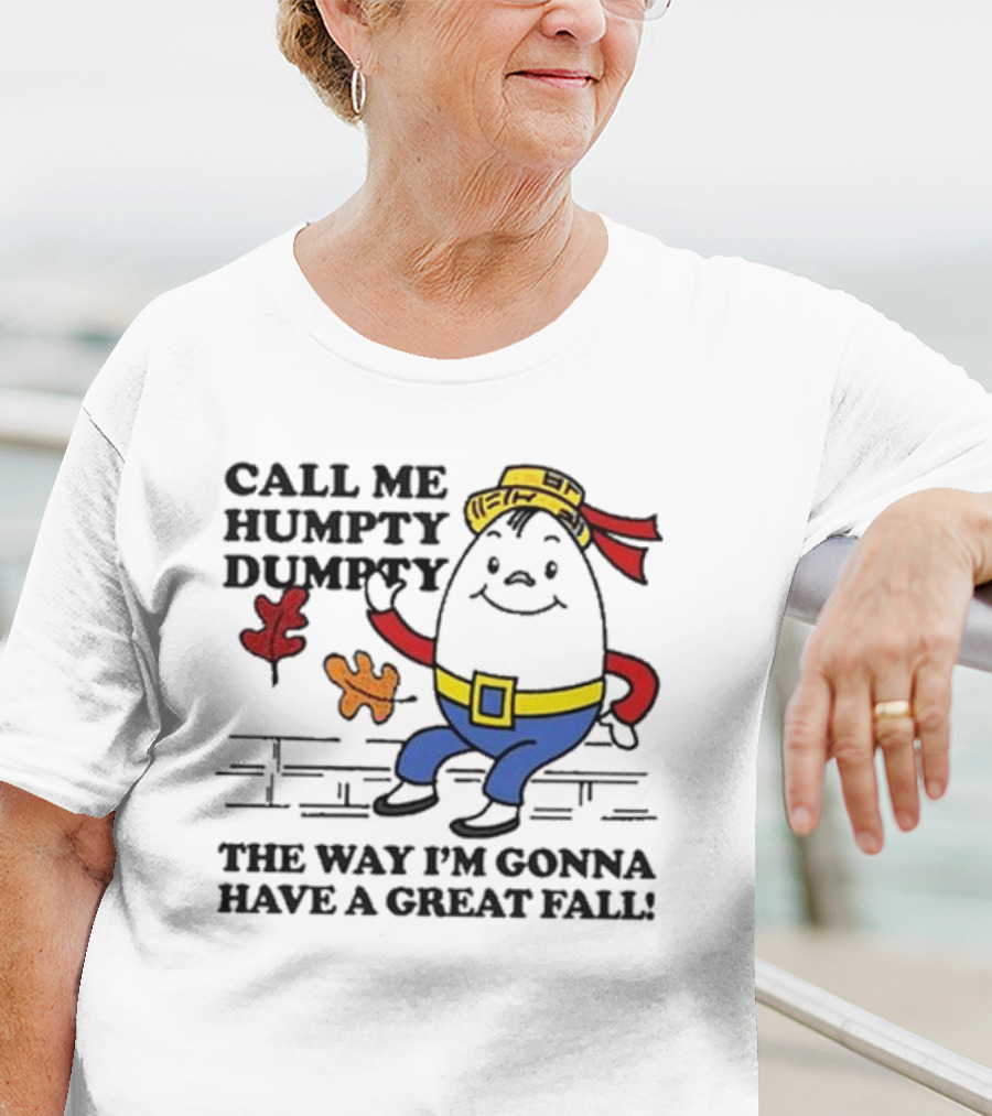 Call Me Humpty Dumpty The Way I’m Gonna Have A Great Fall Fun Autumn Leaves T-Shirt