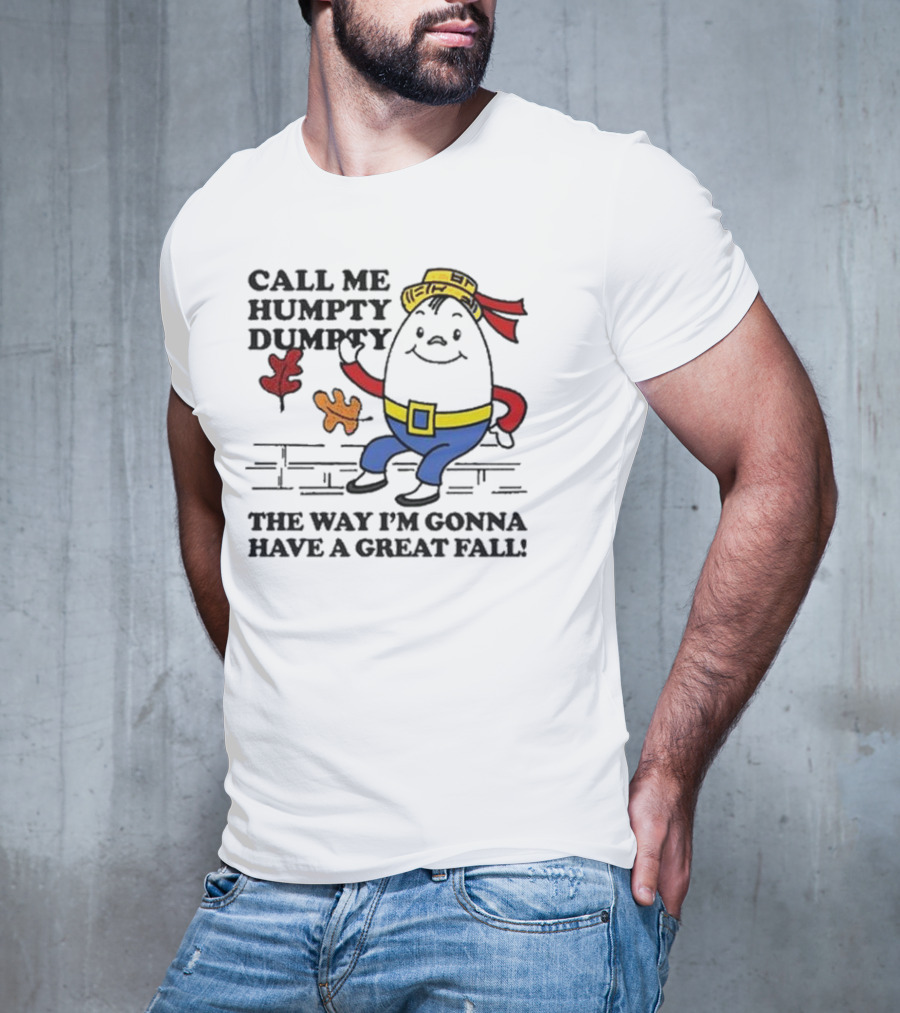 Call Me Humpty Dumpty The Way I’m Gonna Have A Great Fall Fun Autumn Leaves T-Shirt