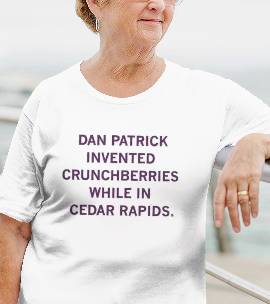 Dan Patrick Invented Crunchberries In Cedar Rapids T-Shirt