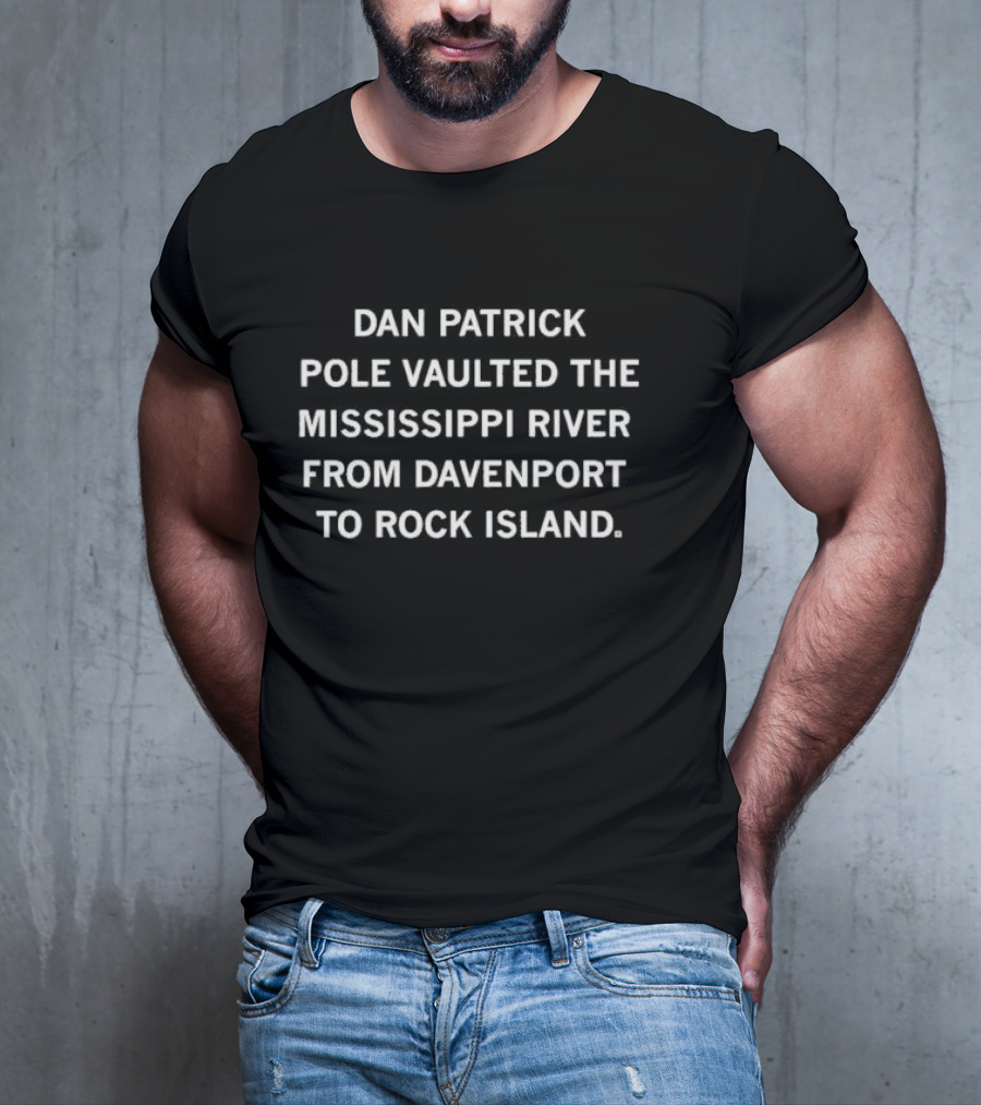 Dan Patrick Pole Vaulted The Mississippi River Davenport To Rock Island T-Shirt