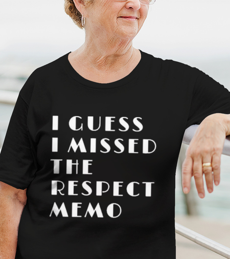 I Guess I Missed The Respect Memo T-Shirt