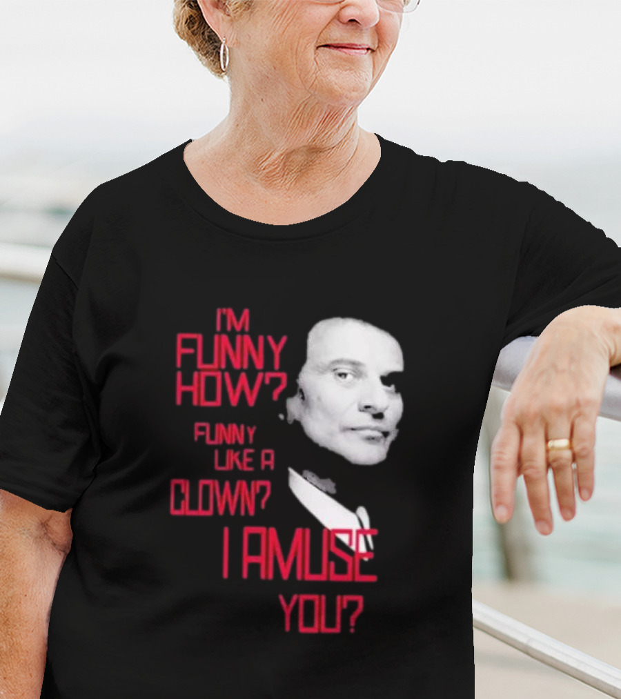 I'm Funny How Like A Clown Joe Pesci Goodfellas I Amuse You T-Shirt