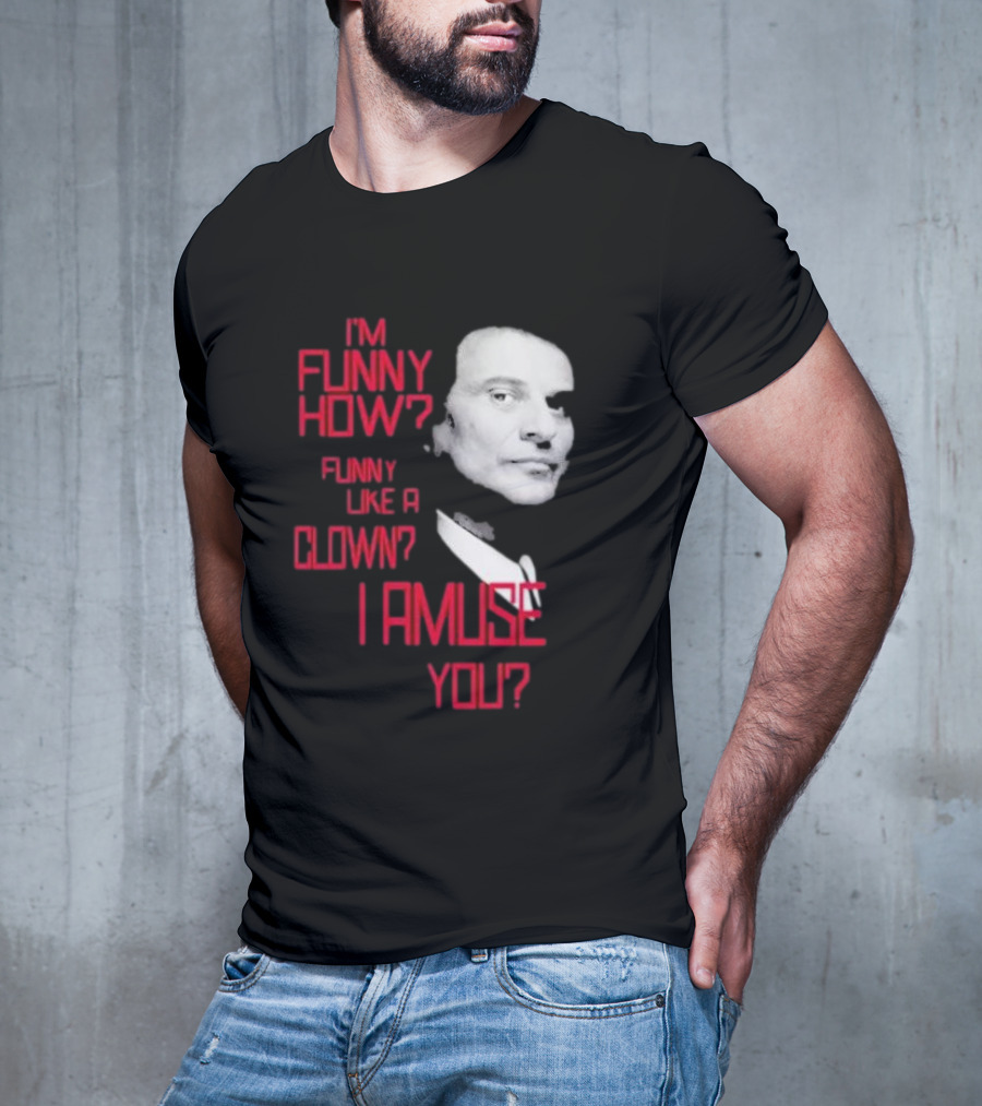 I'm Funny How Like A Clown Joe Pesci Goodfellas I Amuse You T-Shirt