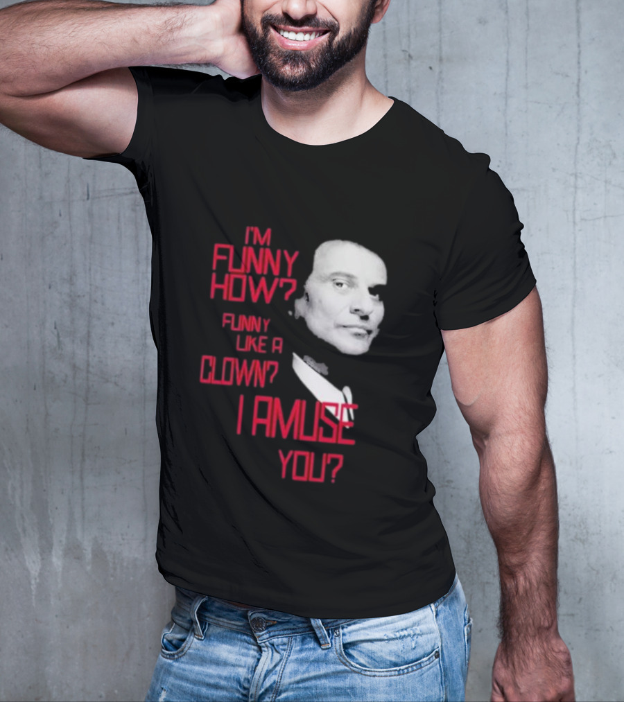 I'm Funny How Like A Clown Joe Pesci Goodfellas I Amuse You T-Shirt
