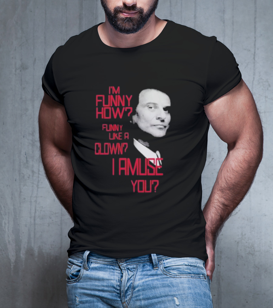 I'm Funny How Like A Clown Joe Pesci Goodfellas I Amuse You T-Shirt
