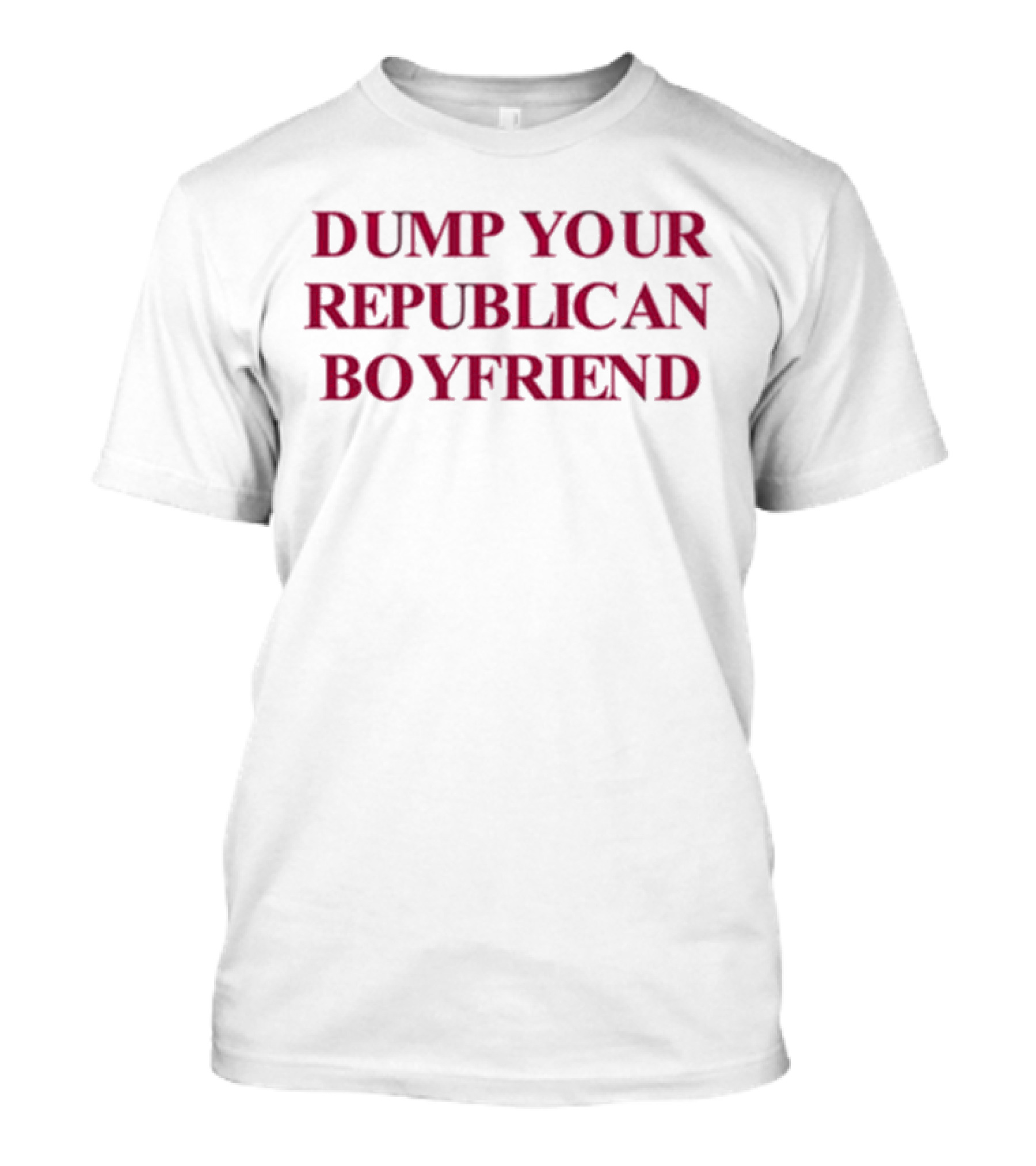 Dump Your Republican Boyfriend T-Shirt