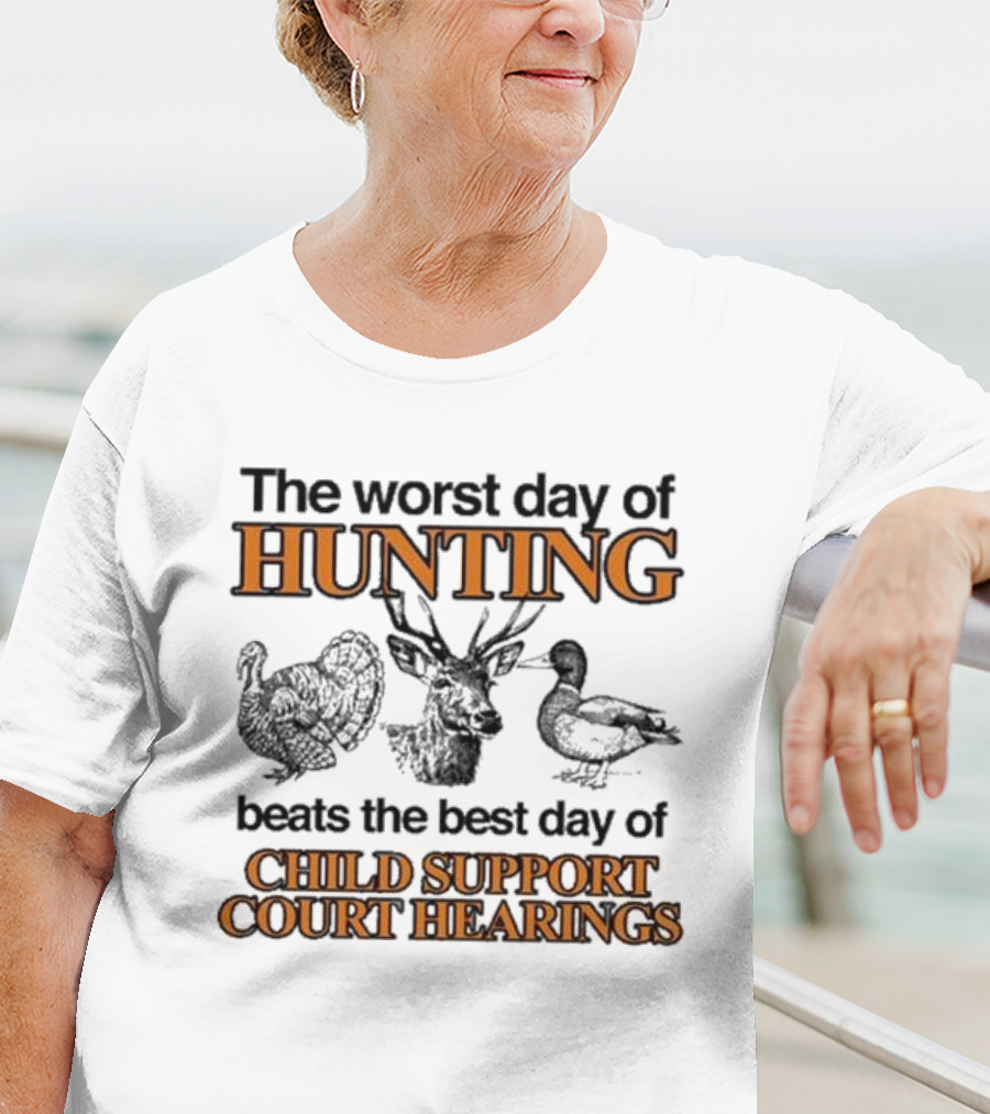 The Worst Day Of Hunting Beats The Best Day Of Child Support Court Hearings With Deer Turkey Duck T-Shirt
