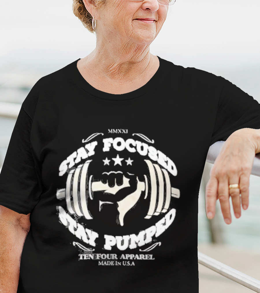 Stay Focused Stay Pumped Ten Four Apparel Made In USA MMXXI T-Shirt