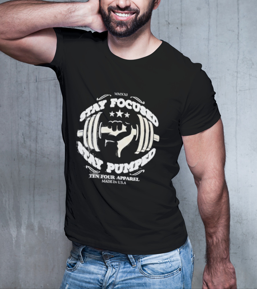 Stay Focused Stay Pumped Ten Four Apparel Made In USA MMXXI T-Shirt