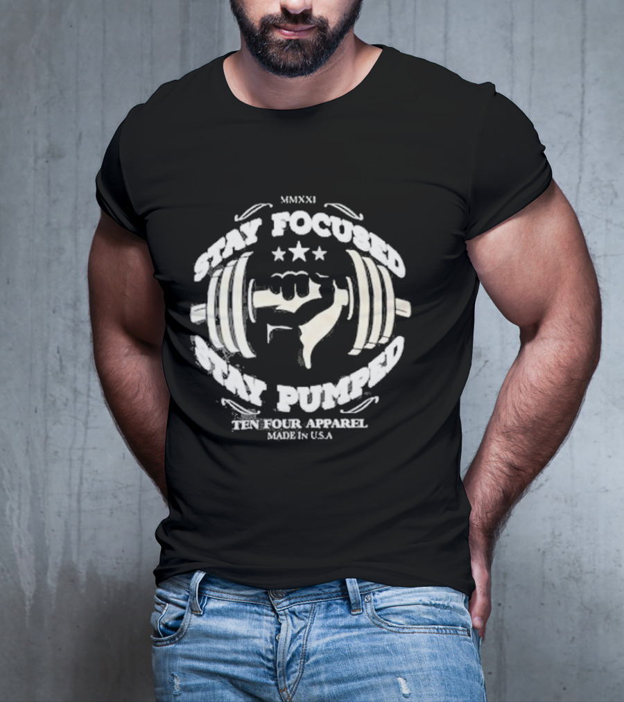 Stay Focused Stay Pumped Ten Four Apparel Made In USA MMXXI T-Shirt