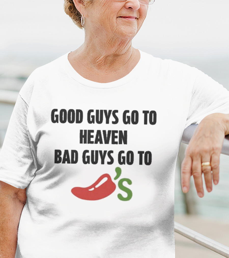 Good Guys Go To Heaven Bad Guys Go To Chili's T-Shirt