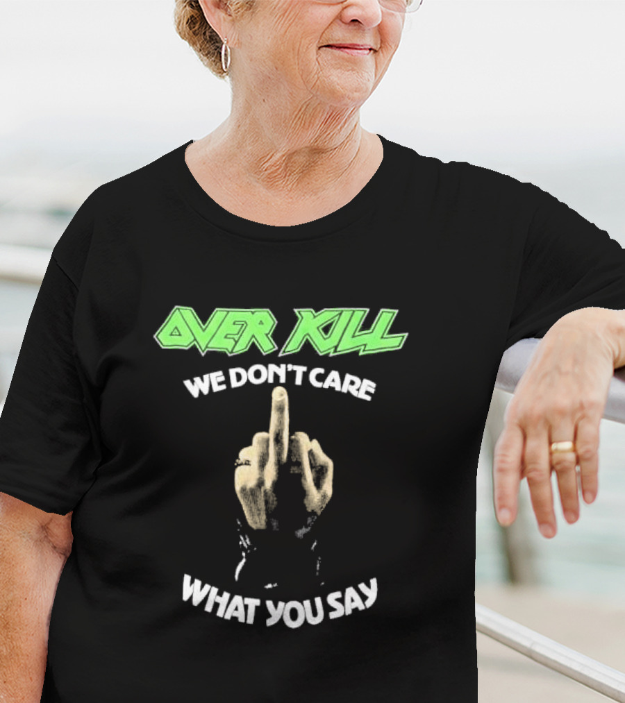 Overkill We Don’t Care What You Say Middle Finger Gesture T-Shirt