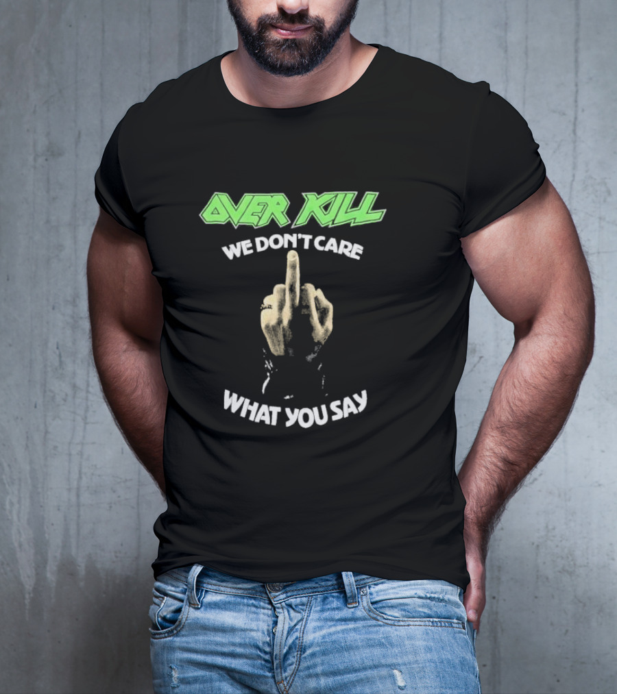 Overkill We Don’t Care What You Say Middle Finger Gesture T-Shirt