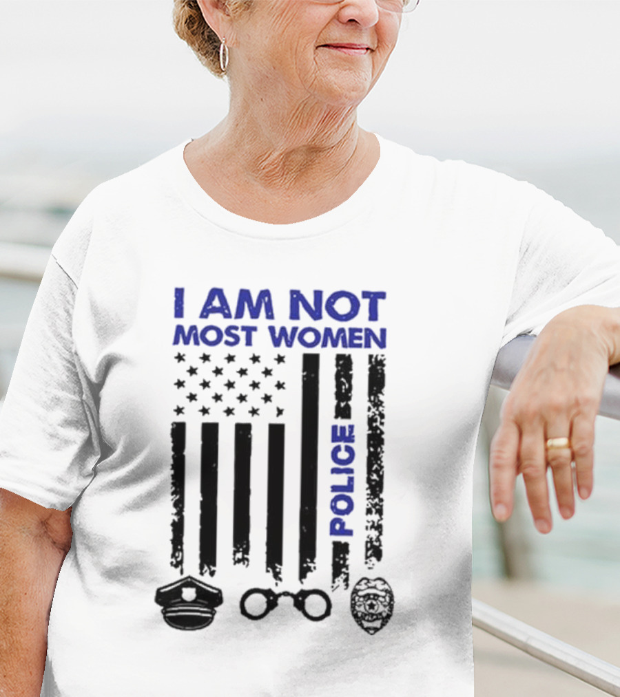 I Am Not Most Women Police American Flag Handcuffs Badge T-Shirt