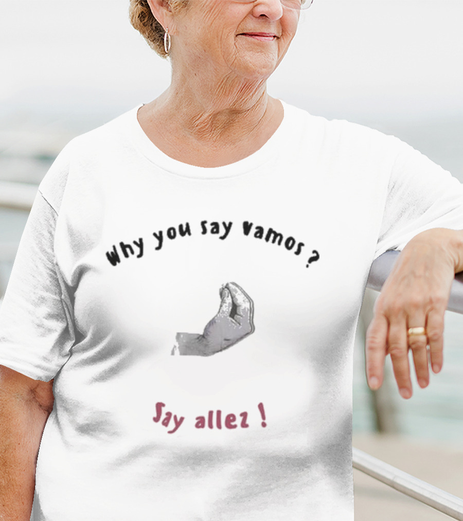 Why You Say Vamos Say Allez Hand Gesture Question Exclamation T-Shirt