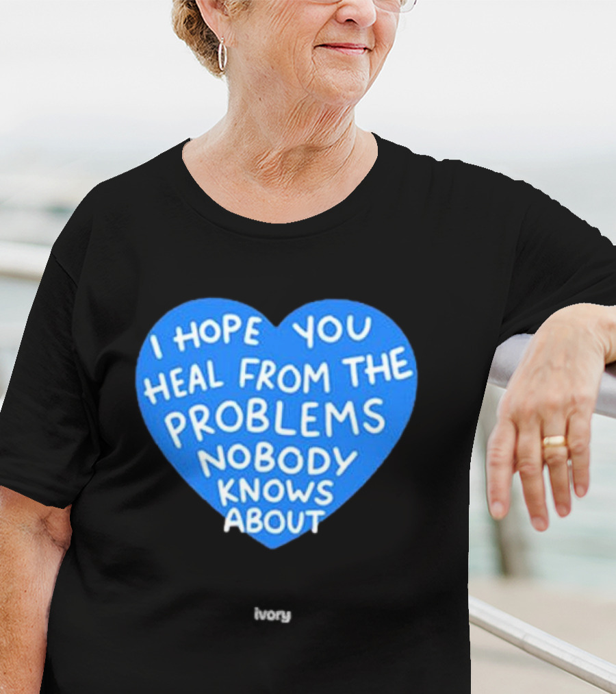 I Hope You Heal From The Problems Nobody Knows About Ivory Heart T-Shirt