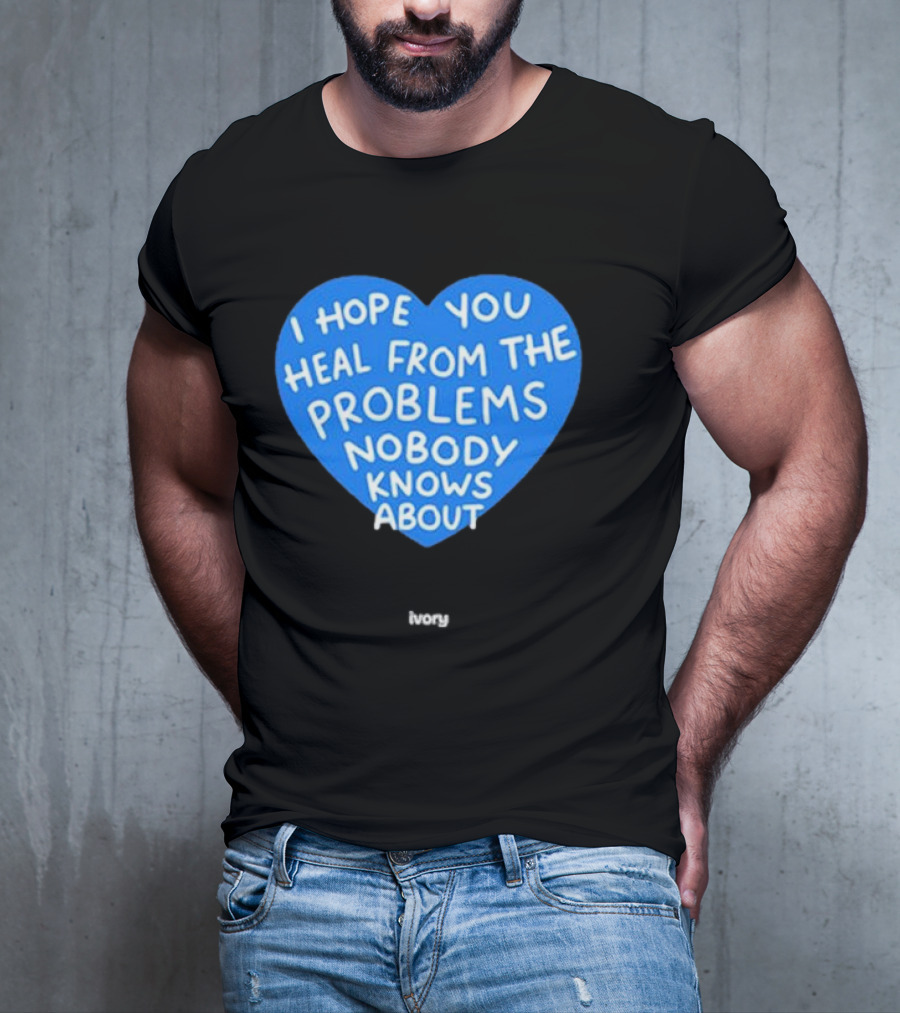 I Hope You Heal From The Problems Nobody Knows About Ivory Heart T-Shirt