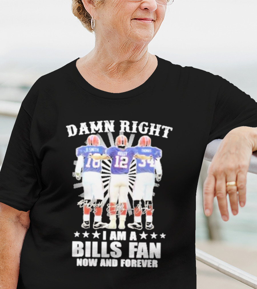 Smith Kelly Thomas Damn Right I Am A Bills Fan Now And Forever T-Shirt