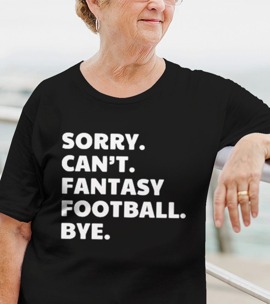 Sorry Can’t Fantasy Football Bye T-Shirt