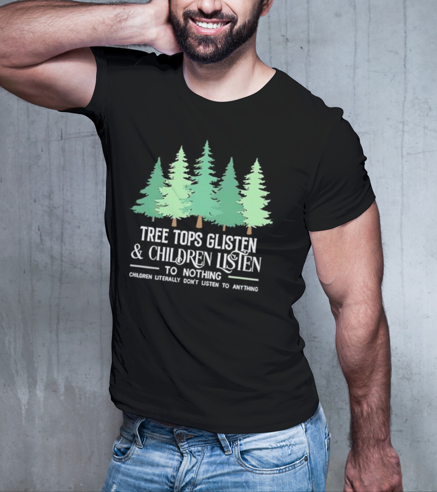 Tree Tops Glisten And Children Listen To Nothing Children Literally Don’t Listen To Anything Christmas T-Shirt