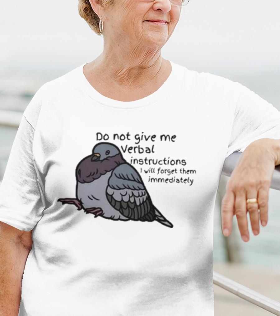 Do Not Give Me Verbal Instructions I Will Forget Them Immediately Pigeon Image T-Shirt