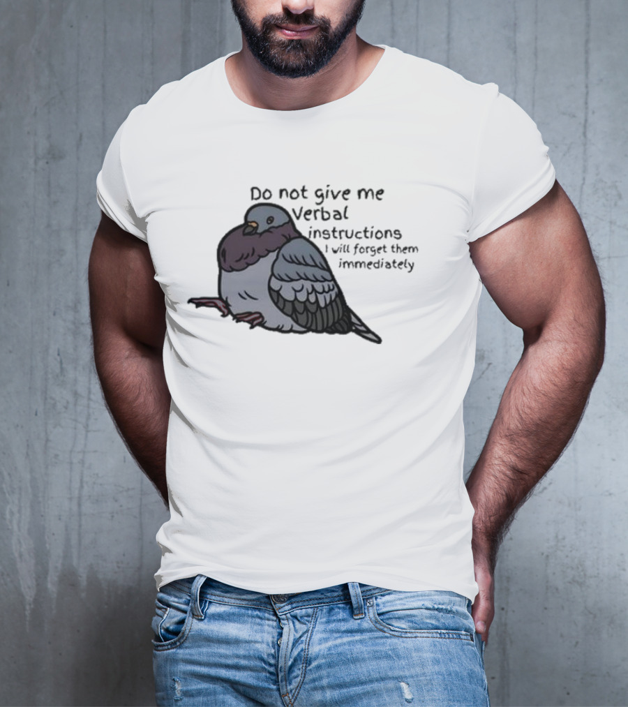 Do Not Give Me Verbal Instructions I Will Forget Them Immediately Pigeon Image T-Shirt