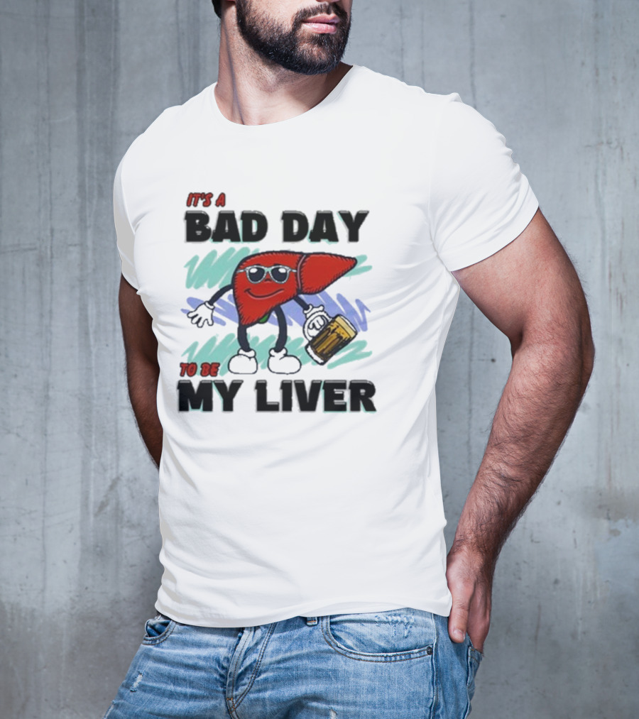 It's A Bad Day To Be My Liver With Cool Cartoon Holding Beer T-Shirt
