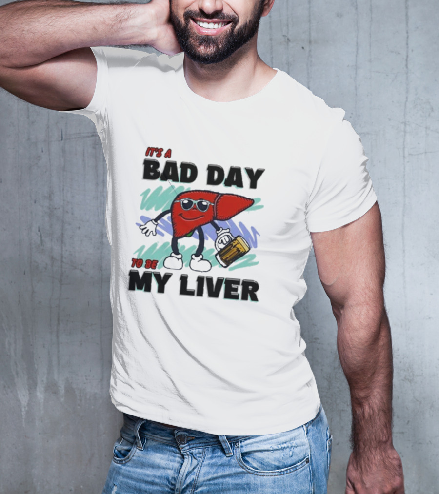 It's A Bad Day To Be My Liver With Cool Cartoon Holding Beer T-Shirt