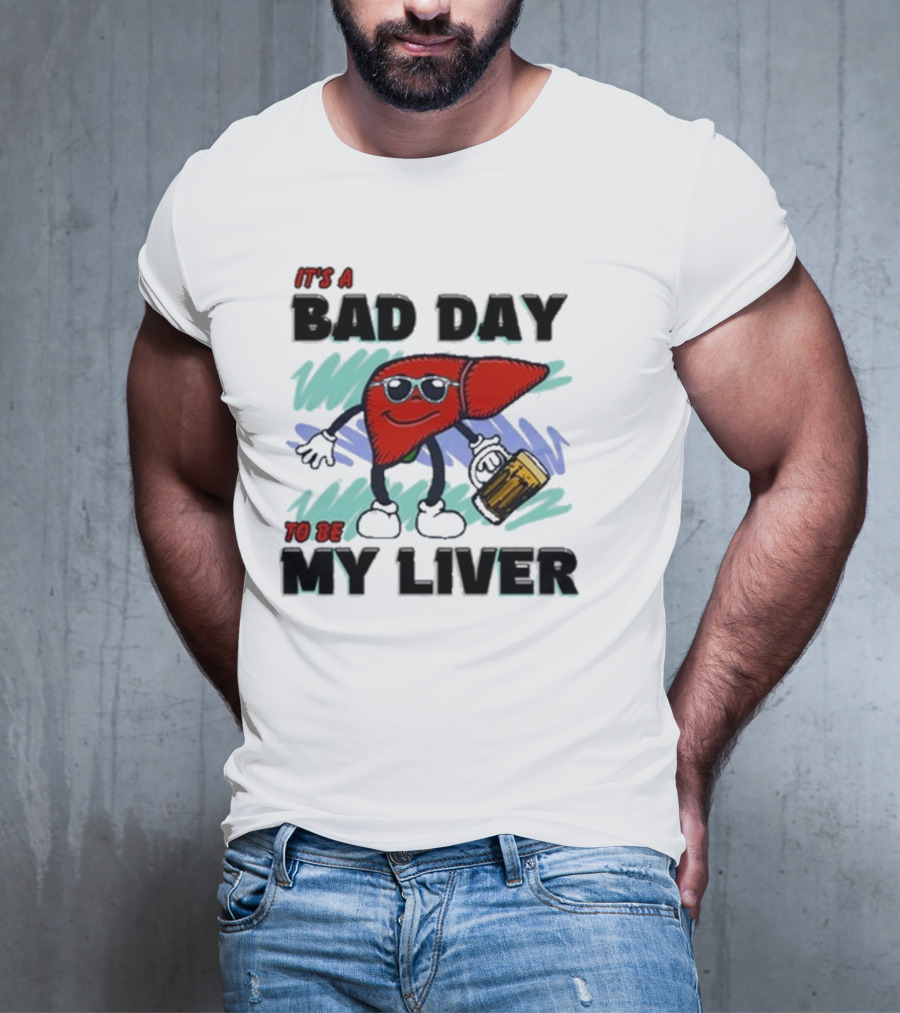 It's A Bad Day To Be My Liver With Cool Cartoon Holding Beer T-Shirt